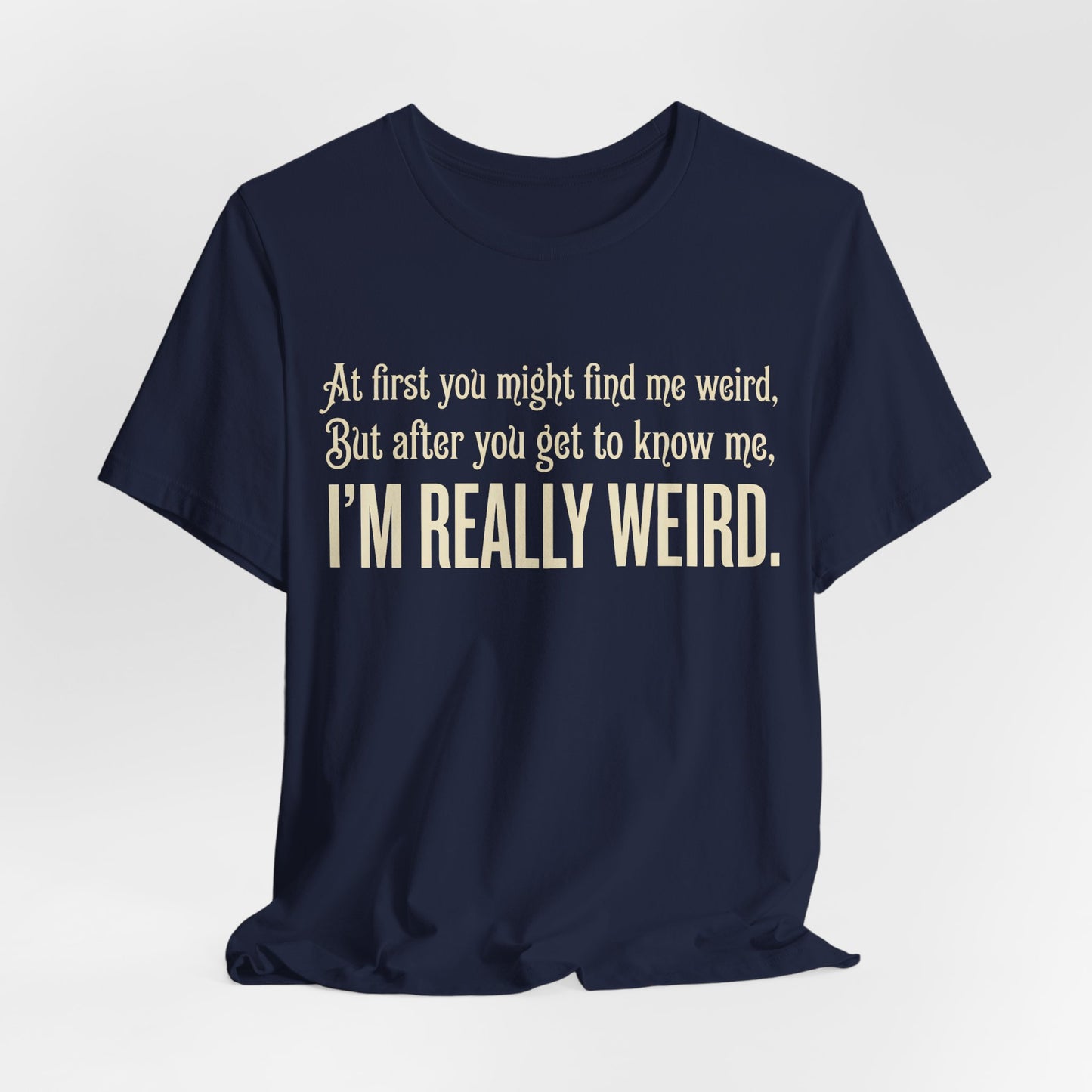At First I'm Weird But Then Really Weird Shirt | Funny Introvert Tee | Awkward Quirky Gift | Sarcastic Humor Statement Tshirt