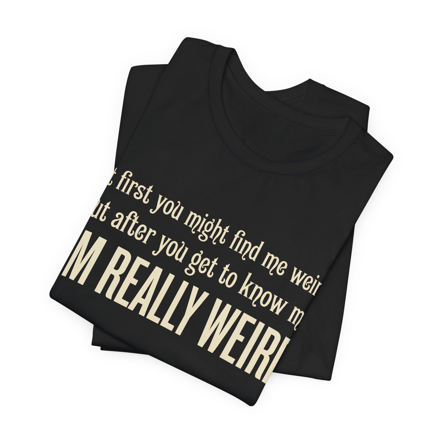 At First I'm Weird But Then Really Weird Shirt | Funny Introvert Tee | Awkward Quirky Gift | Sarcastic Humor Statement Tshirt