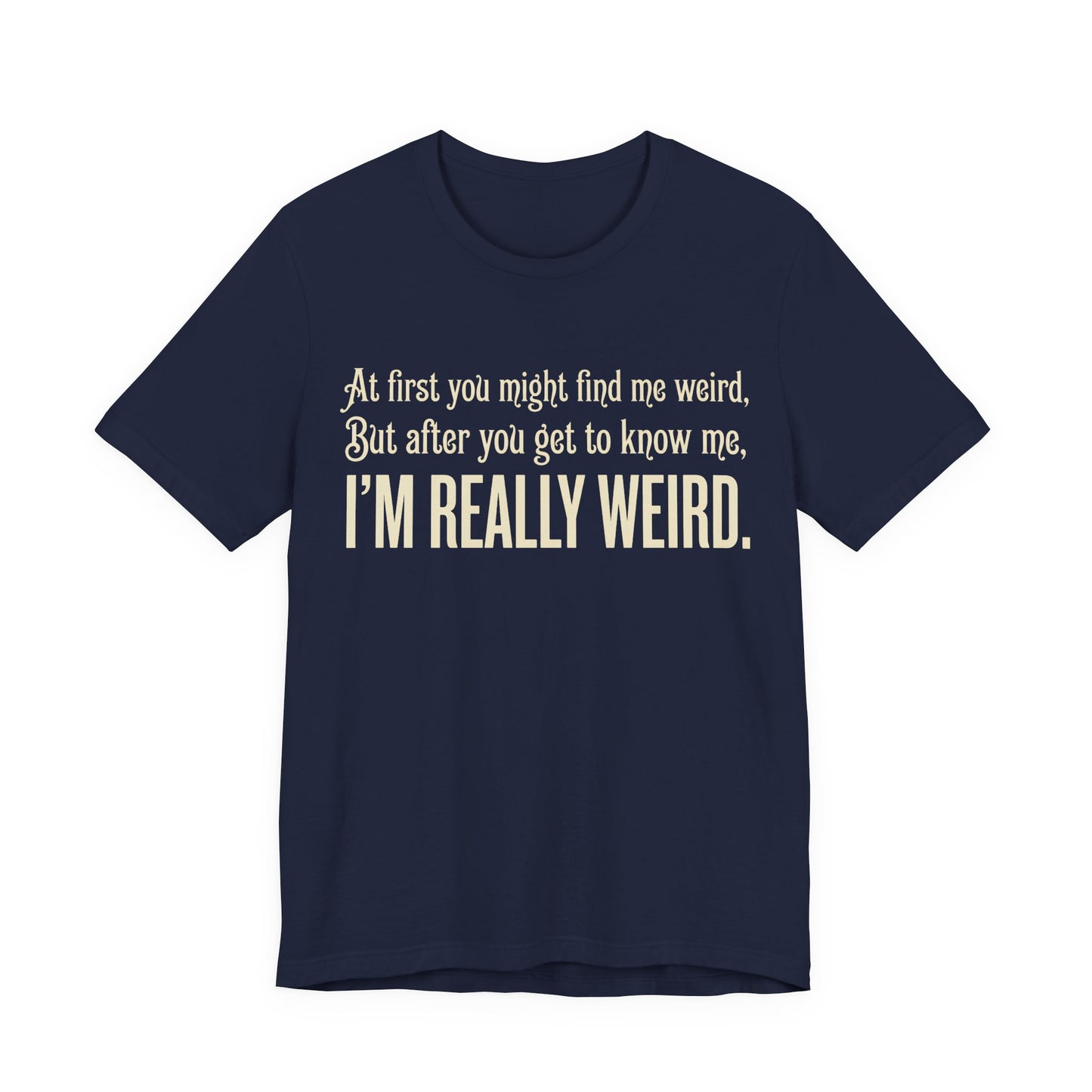 At First I'm Weird But Then Really Weird Shirt | Funny Introvert Tee | Awkward Quirky Gift | Sarcastic Humor Statement Tshirt