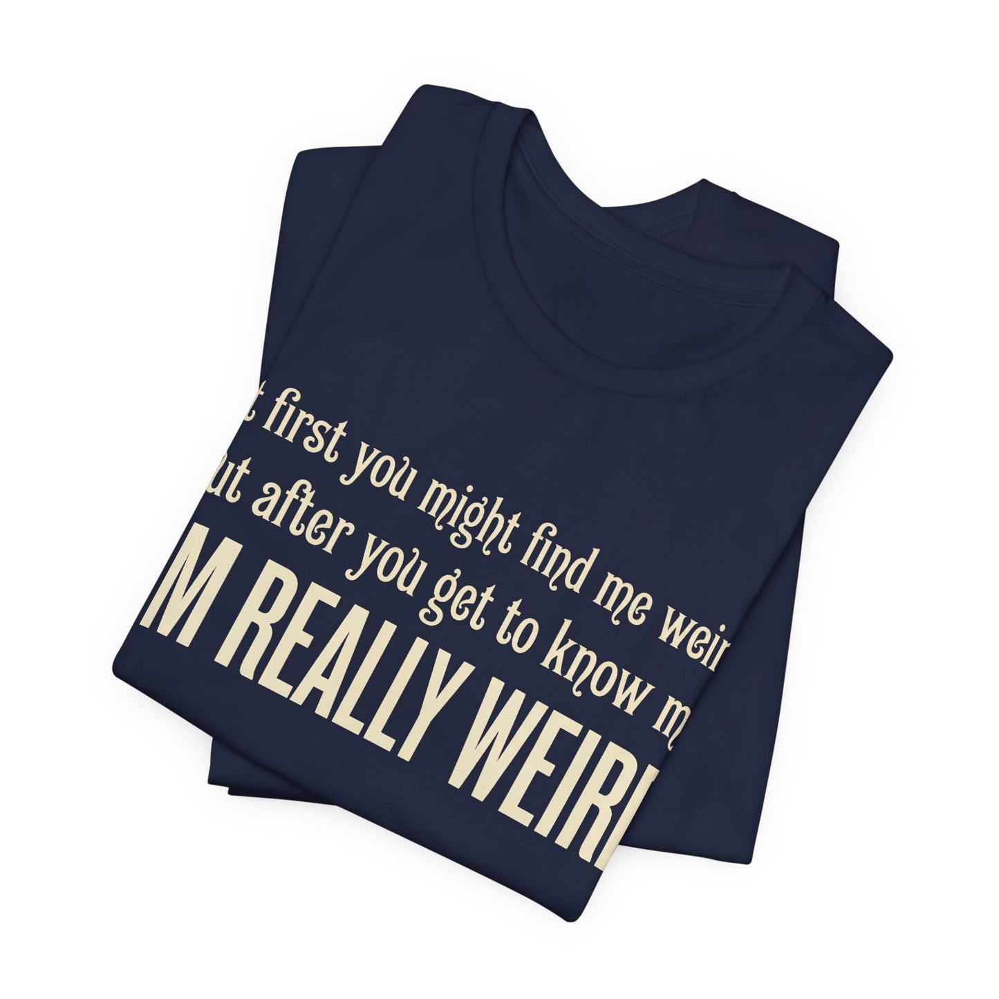 At First I'm Weird But Then Really Weird Shirt | Funny Introvert Tee | Awkward Quirky Gift | Sarcastic Humor Statement Tshirt