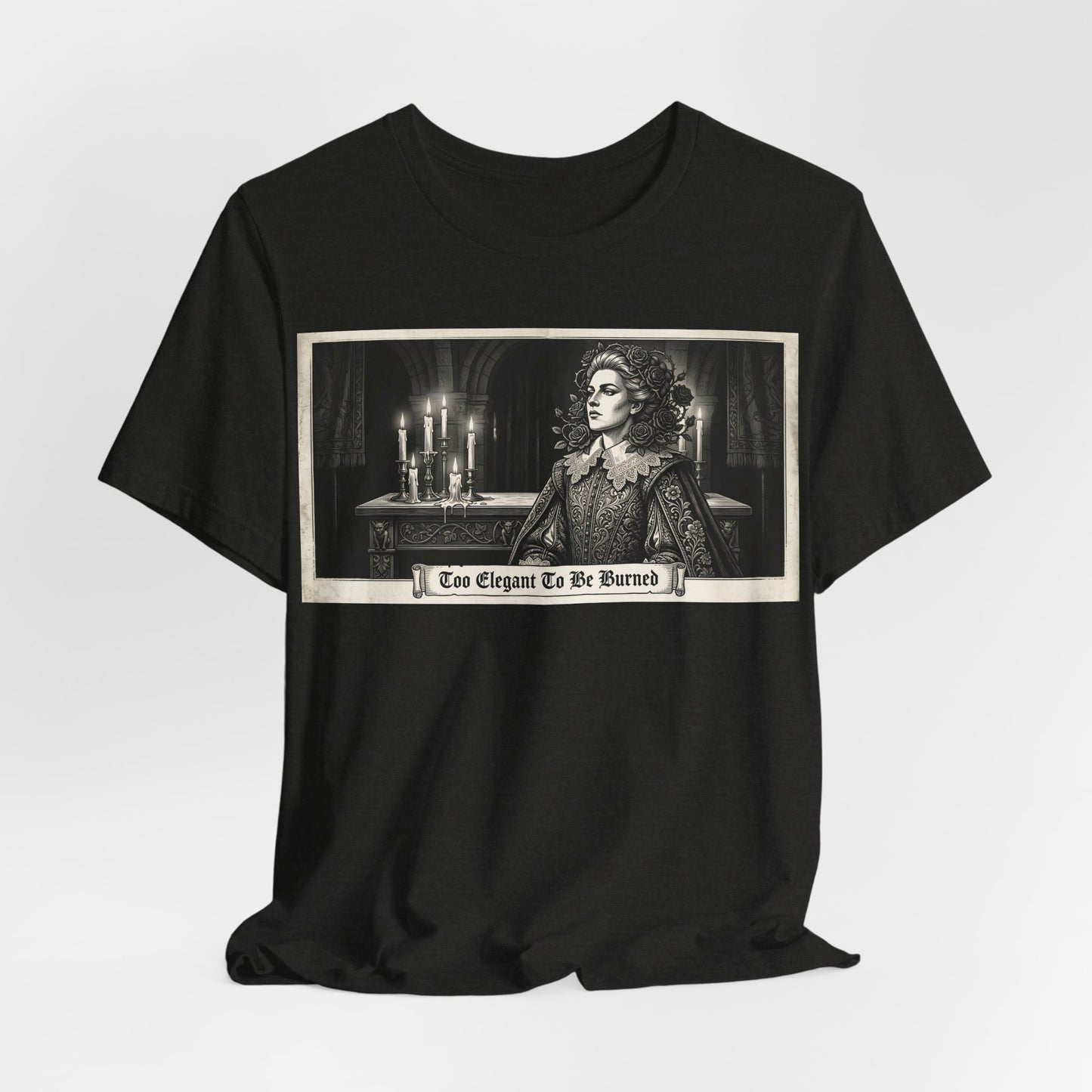 Too Elegant To Be Burned Shirt | Ren Faire Witch Goth Fashion Tee | Renaissance Festival Gothic Gift | Feminine Power Fantasy Clothing