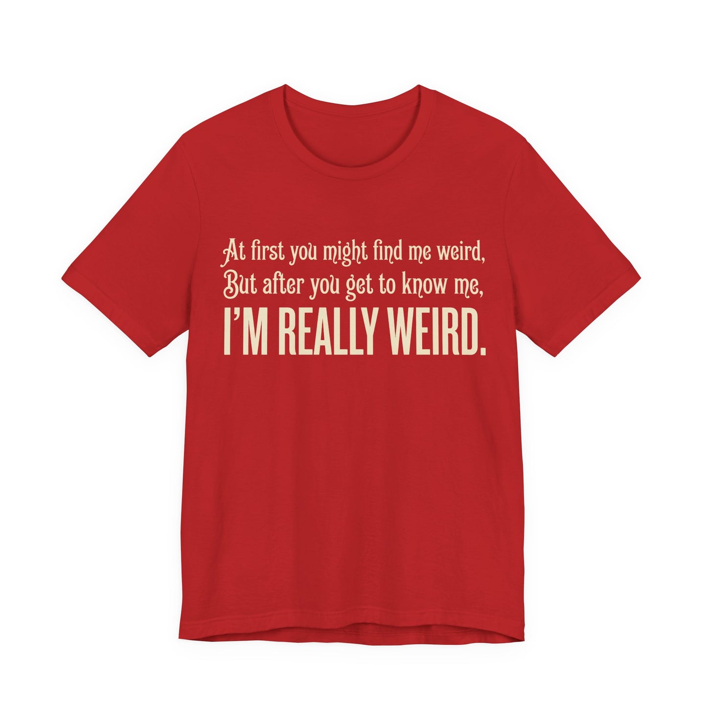 At First I'm Weird But Then Really Weird Shirt | Funny Introvert Tee | Awkward Quirky Gift | Sarcastic Humor Statement Tshirt