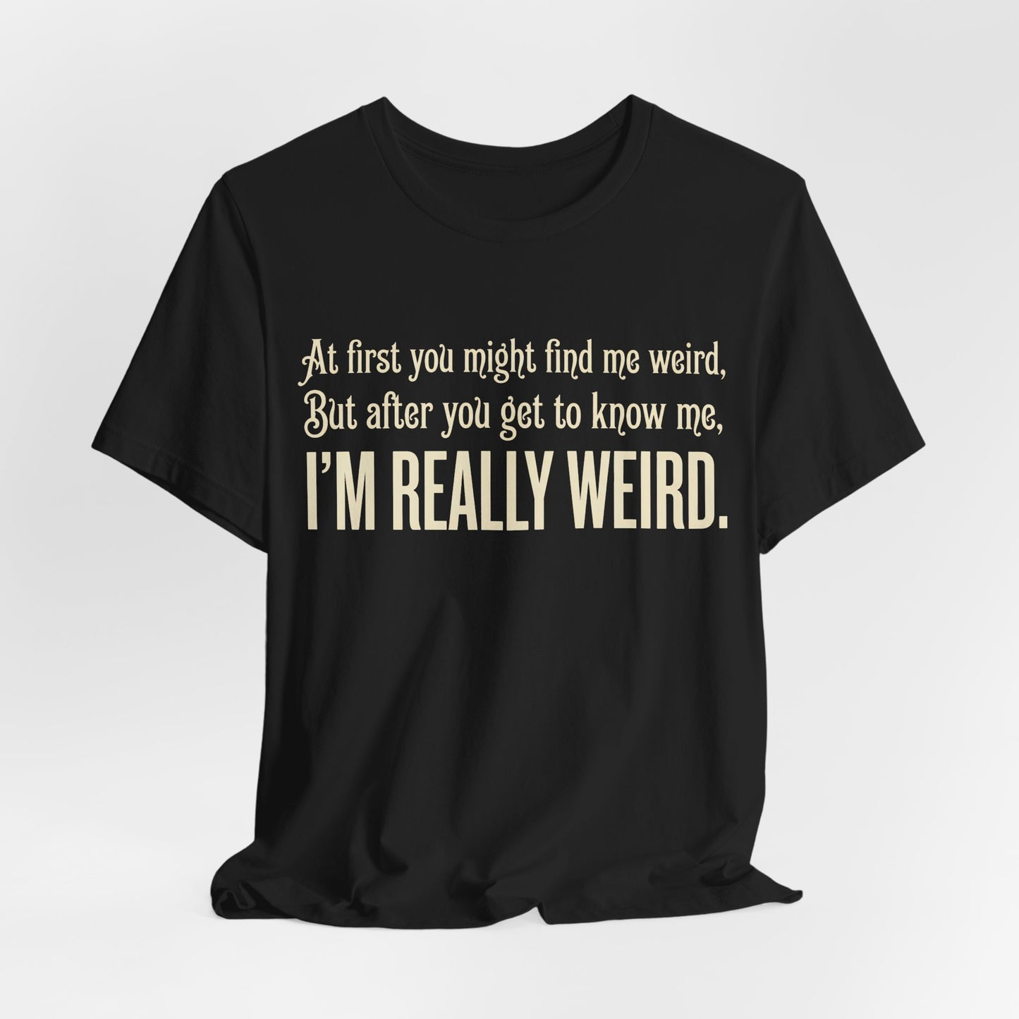 At First I'm Weird But Then Really Weird Shirt | Funny Introvert Tee | Awkward Quirky Gift | Sarcastic Humor Statement Tshirt