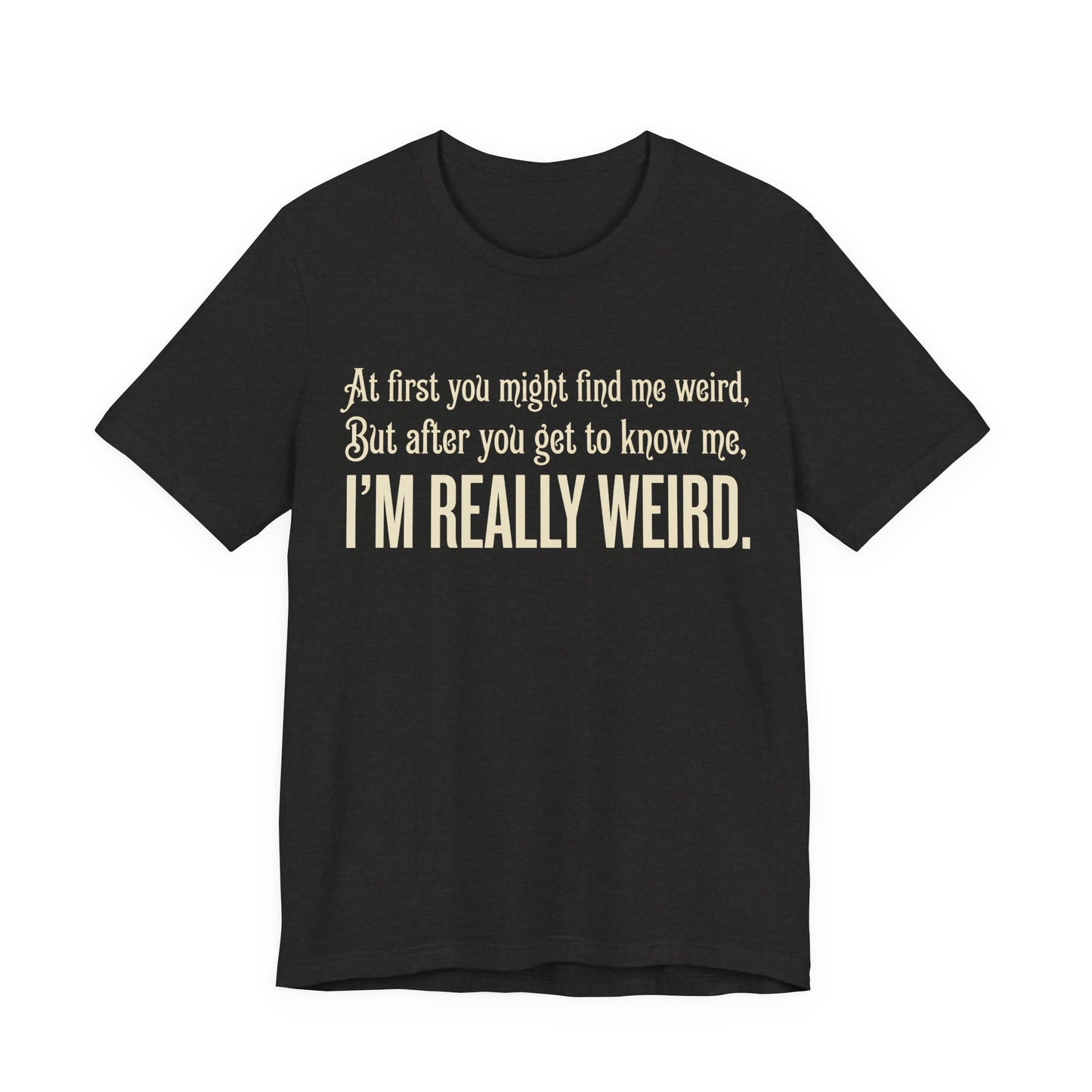 At First I'm Weird But Then Really Weird Shirt | Funny Introvert Tee | Awkward Quirky Gift | Sarcastic Humor Statement Tshirt