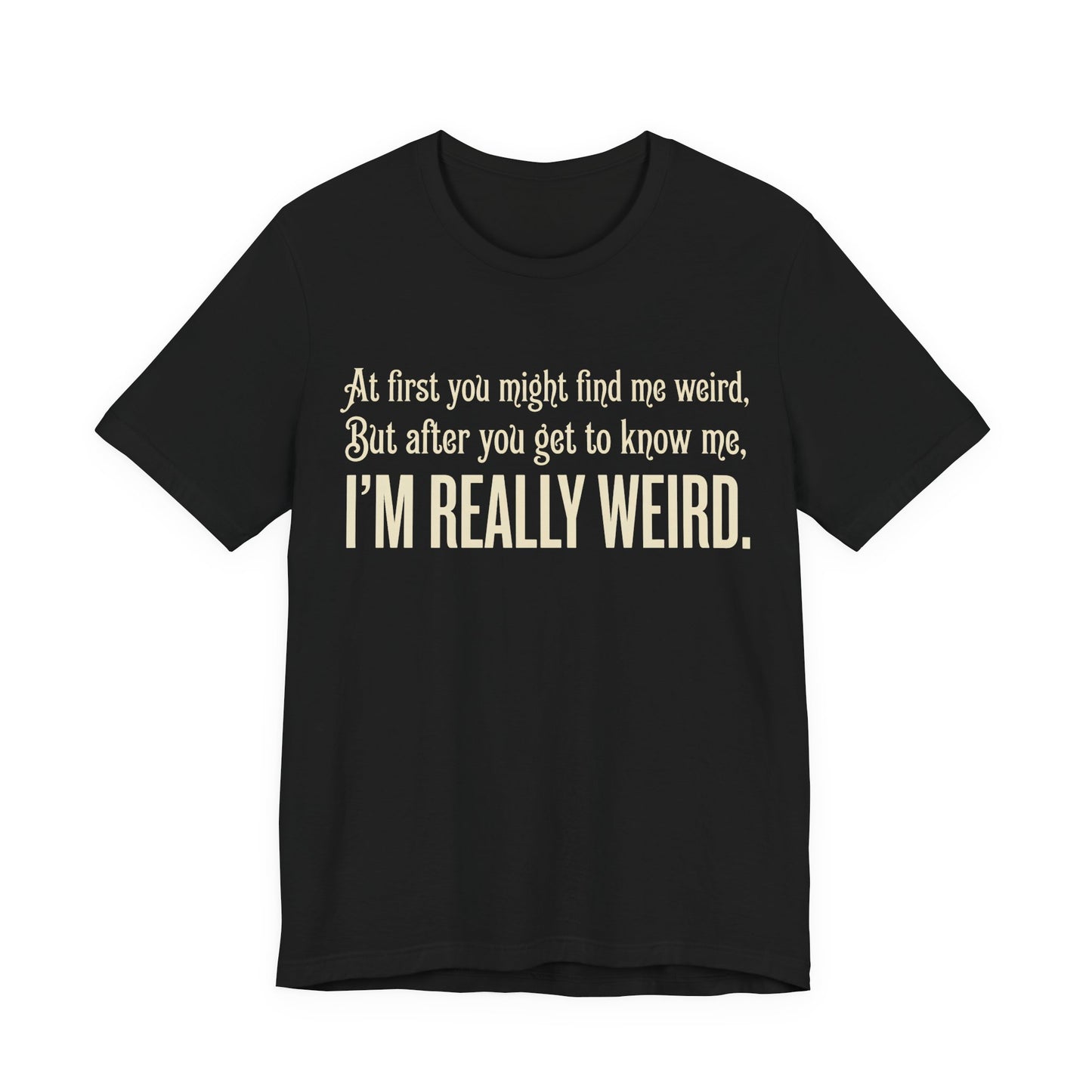 At First I'm Weird But Then Really Weird Shirt | Funny Introvert Tee | Awkward Quirky Gift | Sarcastic Humor Statement Tshirt