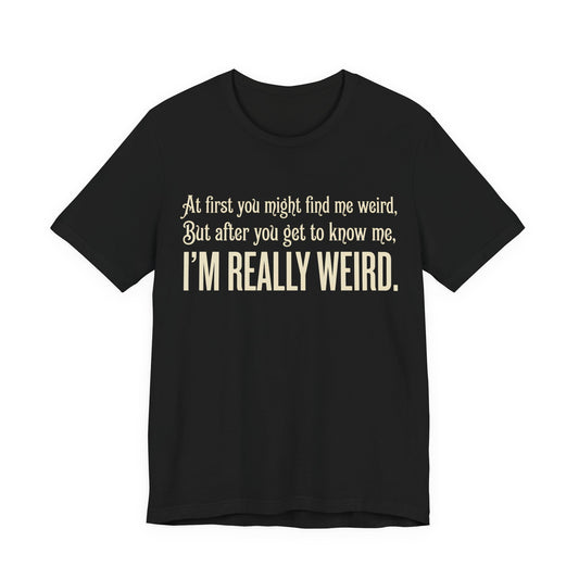 At First I'm Weird But Then Really Weird Shirt | Funny Introvert Tee | Awkward Quirky Gift | Sarcastic Humor Statement Tshirt