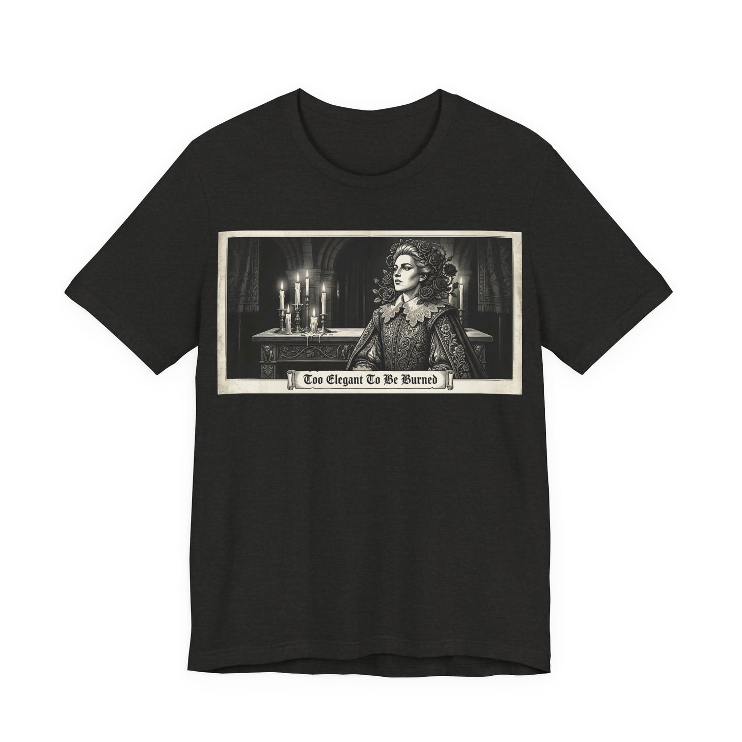 Too Elegant To Be Burned Shirt | Ren Faire Witch Goth Fashion Tee | Renaissance Festival Gothic Gift | Feminine Power Fantasy Clothing
