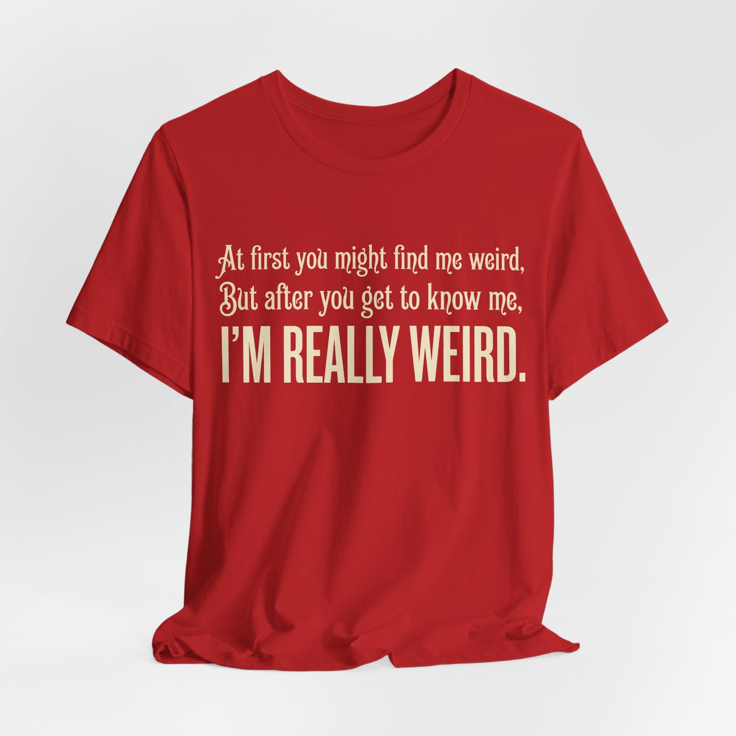 At First I'm Weird But Then Really Weird Shirt | Funny Introvert Tee | Awkward Quirky Gift | Sarcastic Humor Statement Tshirt