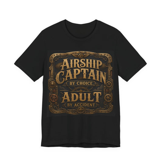 Airship Captain By Choice Adult By Accident Shirt | Steampunk Tee | Funny Renais - Black