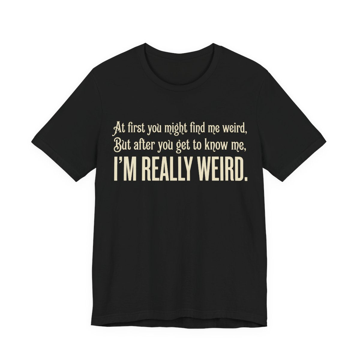 At First I'm Weird But Then Really Weird Shirt | Funny Introvert Tee | Awkward Q - Black
