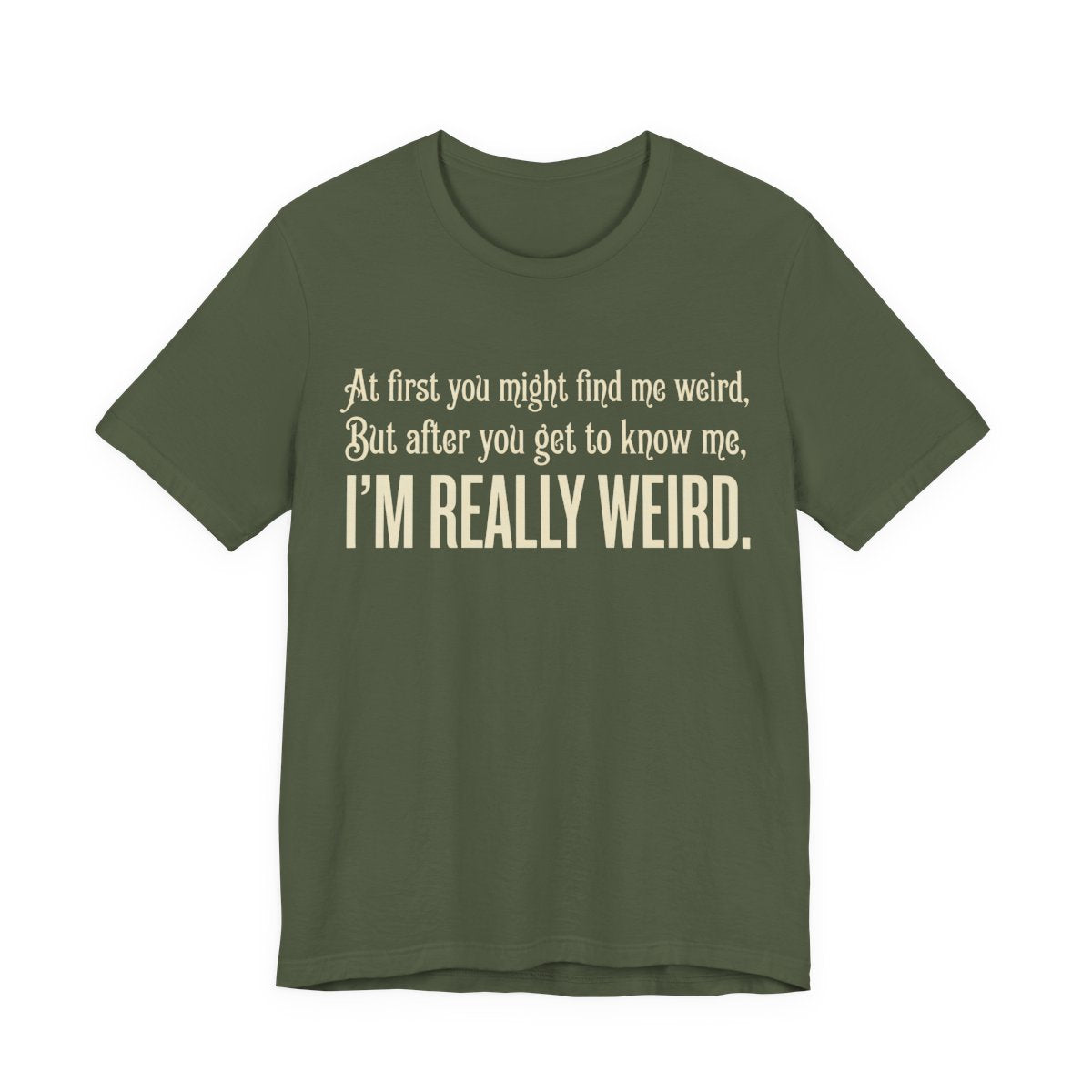 At First I'm Weird But Then Really Weird Shirt | Funny Introvert Tee | Awkward Q - Military Green