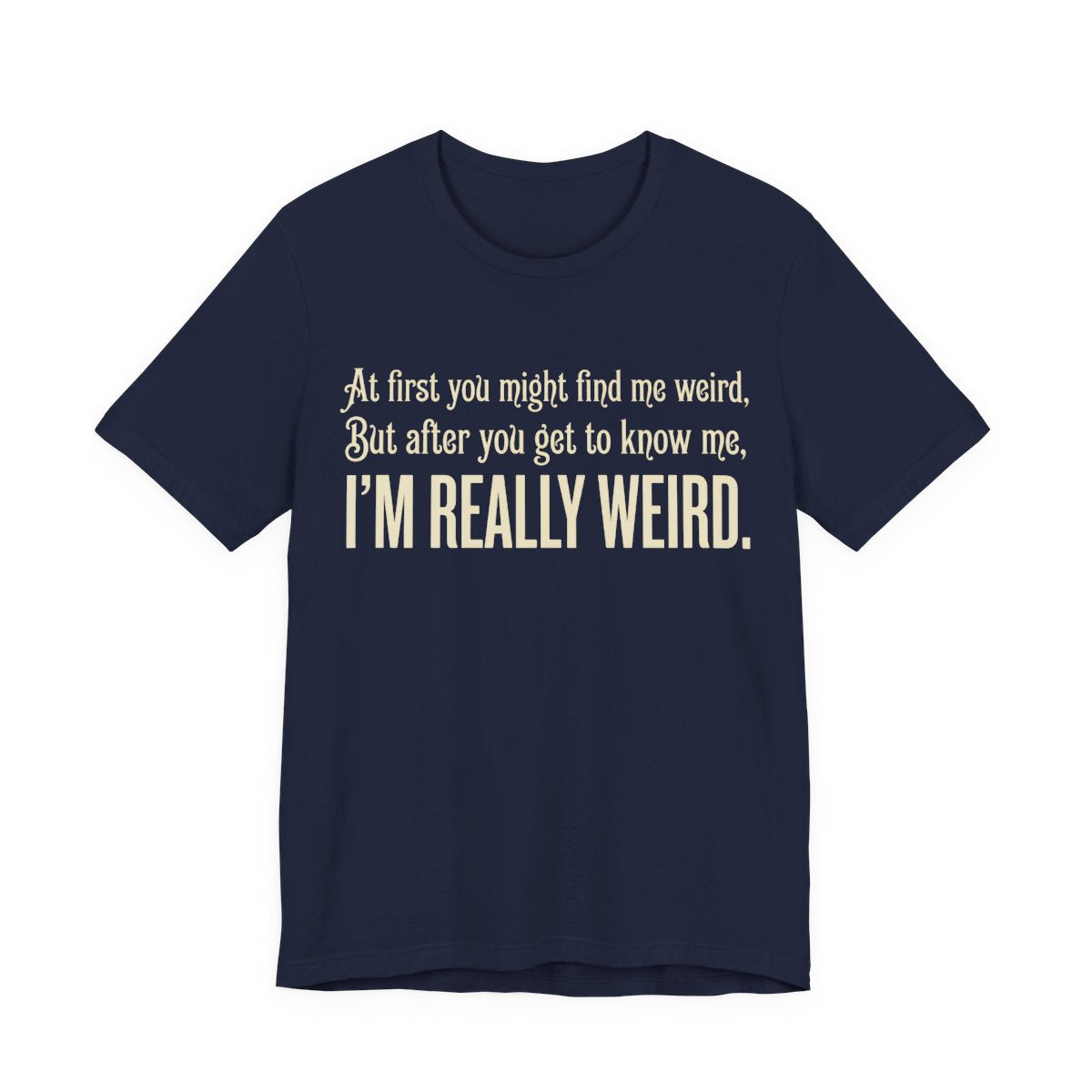 At First I'm Weird But Then Really Weird Shirt | Funny Introvert Tee | Awkward Q - Navy