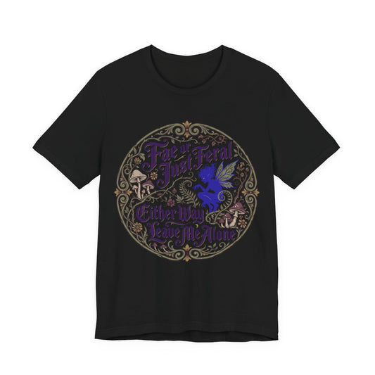 Fae or Just Feral Either Way Leave Me Alone Shirt | Renaissance Faire LARP Tee | - Black